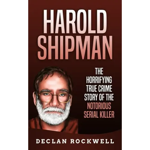 Harold Shipman: The Horrifying True Crime Story of the Notorious Serial Killer
