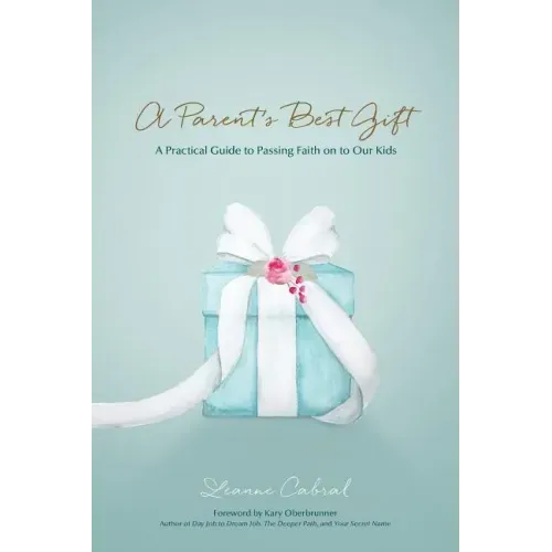 A Parent's Best Gift: A Practical Guide to Passing Faith on to Our Kids