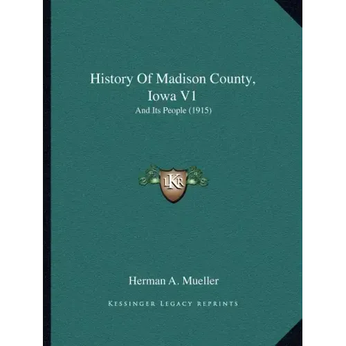 History Of Madison County, Iowa V1: And Its People (1915)