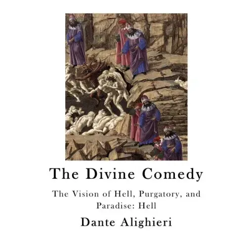 The Divine Comedy: The Vision of Hell, Purgatory, and Paradise: Hell