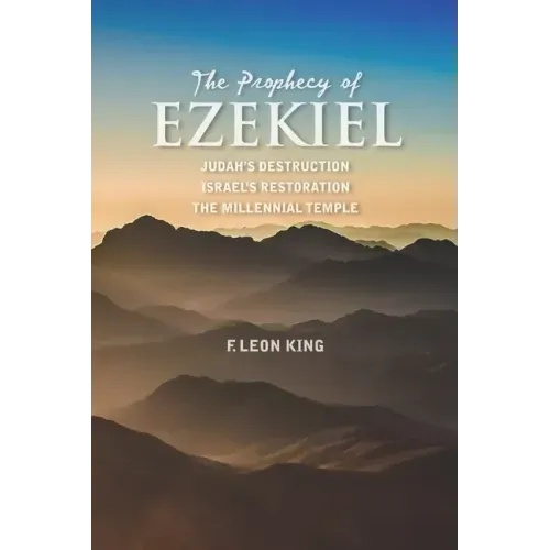 The Prophecy of Ezekiel: Judah's Destruction, Israel's Restoration and The Millennial Temple