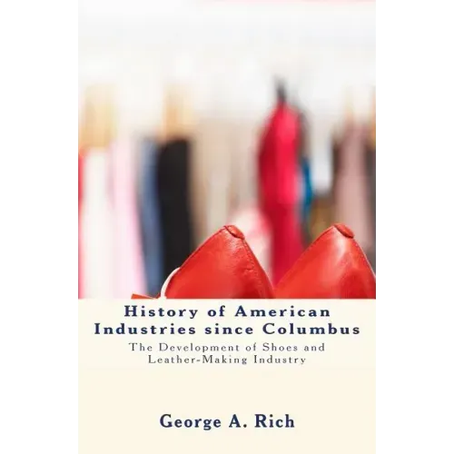 History of American Industries since Columbus: The Development of Shoes and Leather-Making Industry