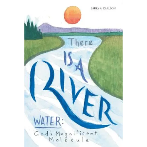 There Is a River: Water: God's Magnificent Molecule