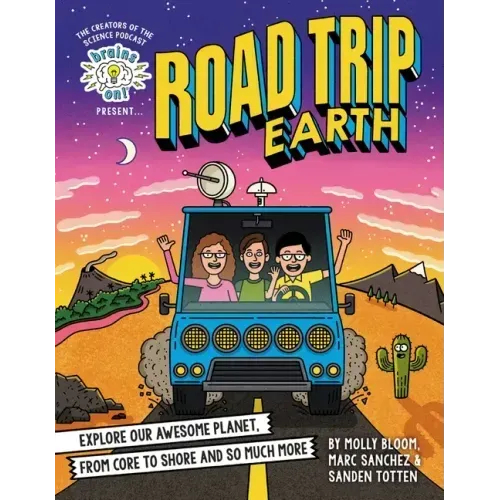 Brains On! Presents...Road Trip Earth: Explore Our Awesome Planet, from Core to Shore and So Much More