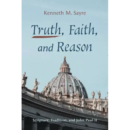 Truth, Faith, and Reason: Scripture, Tradition, and John Paul II