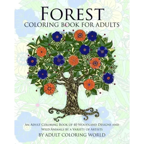 Forest Coloring Book For Adults: An Adult Coloring Book of 40 Woodland Designs and Wild Aniamls by a Variety of Artists