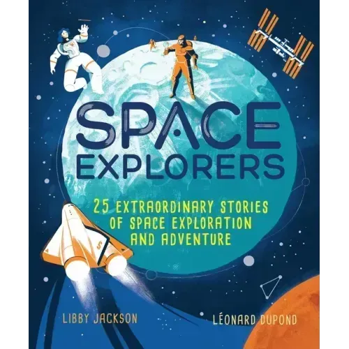 Space Explorers: 25 Extraordinary Stories of Space Exploration and Adventure