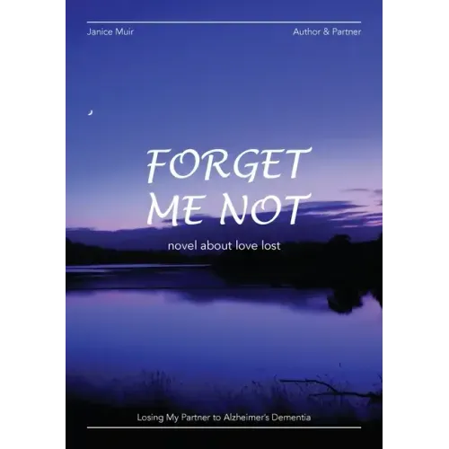 Forget Me Not - Losing My Partner To Alzheimers Dementia - Novel About Love Lost