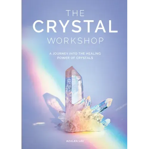 The Crystal Workshop: A Journey Into the Healing Power of Crystals