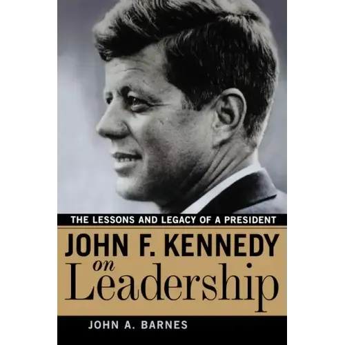 John F. Kennedy on Leadership: The Lessons and Legacy of a President