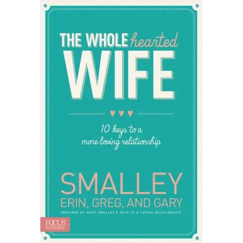 The Wholehearted Wife: 10 Keys to a More Loving Relationship