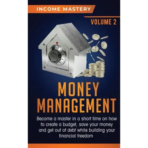 Money Management: Become a Master in a Short Time on How to Create a Budget, Save Your Money and Get Out of Debt while Building your Fin