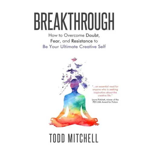 Breakthrough: How to Overcome Doubt, Fear, and Resistance to Be Your Ultimate Creative Self