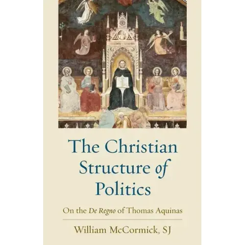 The Christian Structure of Politics: On the De Regno of Thomas Aquinas