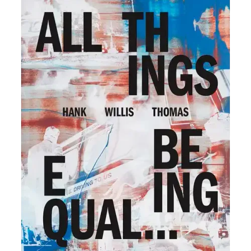 Hank Willis Thomas: All Things Being Equal
