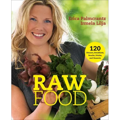 Raw Food: 120 Dinners, Breakfasts, Snacks, Drinks, and Desserts