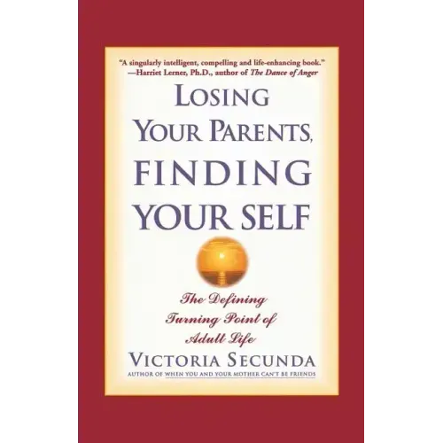 Losing Your Parents, Finding Your Self: The Defining Turning Point of Adult Life