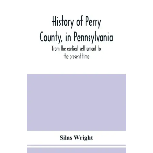 History of Perry County, in Pennsylvania: from the earliest settlement to the present time