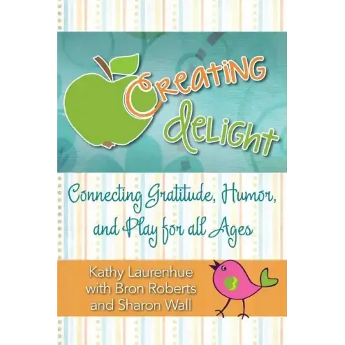 Creating Delight: Connecting Gratitude, Humor, and Play for All Ages