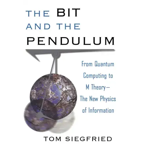 The Bit and the Pendulum: From Quantum Computing to M Theory--The New Physics of Information