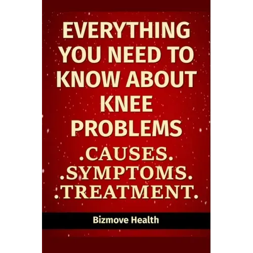 Everything you need to know about Knee Problems: Causes, Symptoms, Treatment