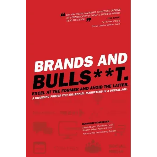 Brands and BullS**t: Excel at the Former and Avoid the Latter. A Branding Primer for Millennial Marketers in a Digital Age.