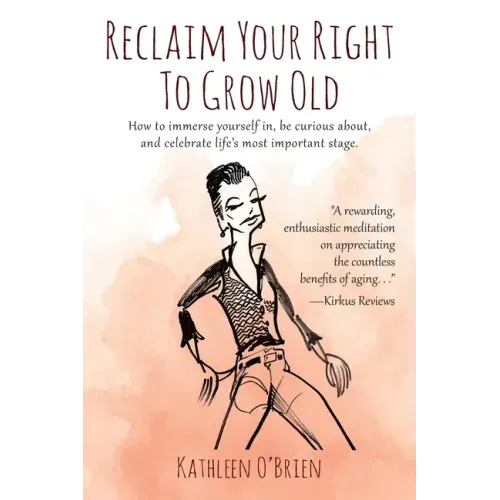 Reclaim Your Right To Grow Old: How to immerse yourself in, be curious about, and celebrate life's most important stage.
