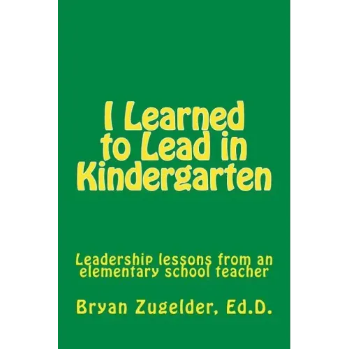 I Learned to Lead in Kindergarten: Leadership lessons from an elementary school teacher