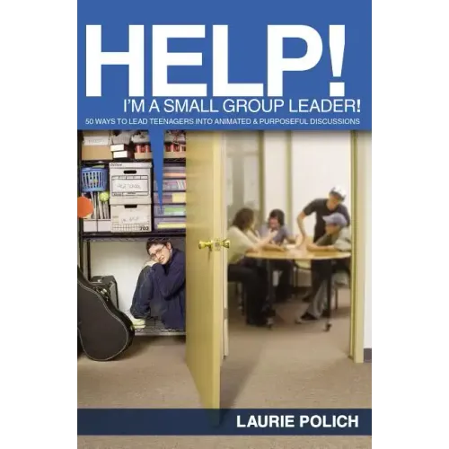 Help! I'm a Small-Group Leader!: 50 Ways to Lead Teenagers Into Animated and Purposeful Discussions