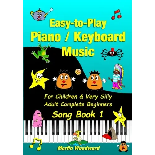 Easy-to-Play Piano / Keyboard Music For Children & Very Silly Adult Complete Beginners Song Book 1