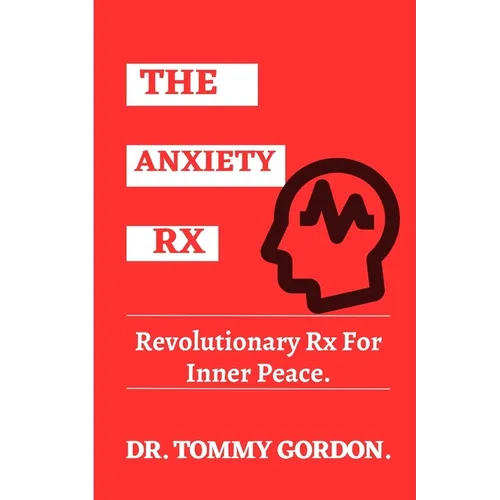 The Anxiety Rx: Revolutionary Rx For Inner Peace