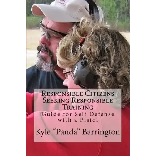 Responsible Citizens Seeking Responsible Training: A Guide for Self Defense with a Pistol
