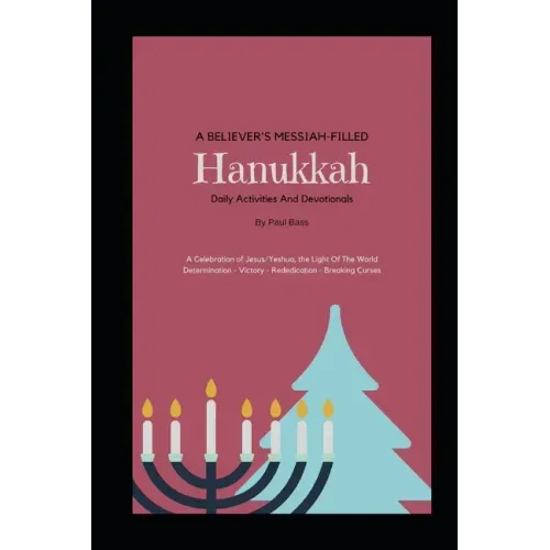 A Believer's Messiah-Filled Hanukkah: A Celebration of Jesus/Yeshua, the Light Of The World Determination - Victory - Re-Dedication - Breaking Curses
