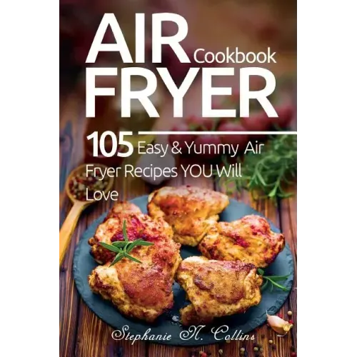 Air Fryer Cookbook: 105 Easy and Yummy Air Fryer Recipes You Will Love