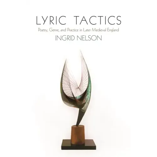 Lyric Tactics: Poetry, Genre, and Practice in Later Medieval England