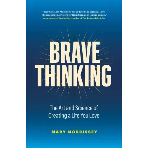 Brave Thinking: The Art and Science of Creating a Life You Love