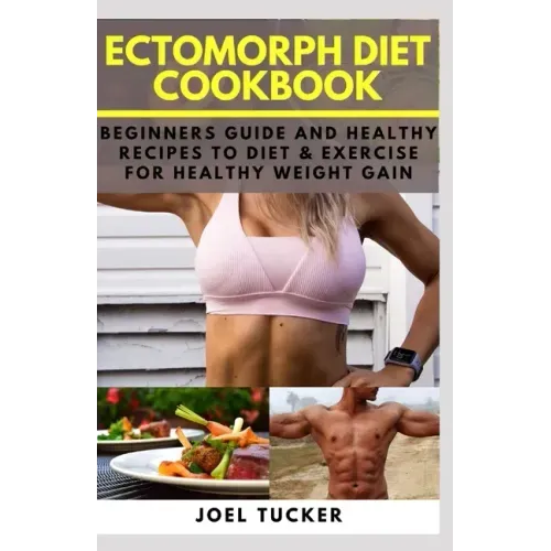 Ectomorph Diet Cookbook: Beginners Guide and Healthy Recipes to Diet & Exercise for Healthy Weight Gain
