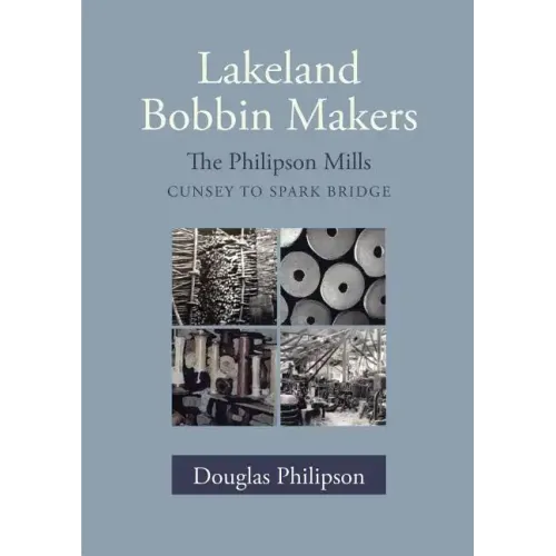 Lakeland Bobbin Makers: The Philipson Mills, Cunsey to Spark Bridge