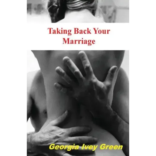 Taking Back Your Marriage: How To Get Your husband to Fall in Love with You (Again)