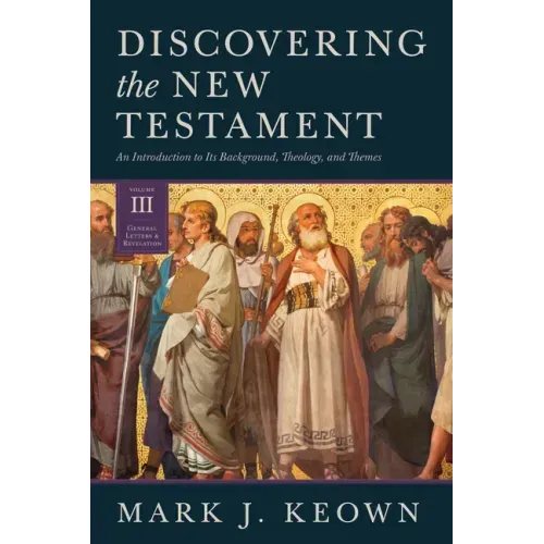 Discovering the New Testament: An Introduction to Its Background, Theology, and Themes (Volume III: General Letters and Revelation)