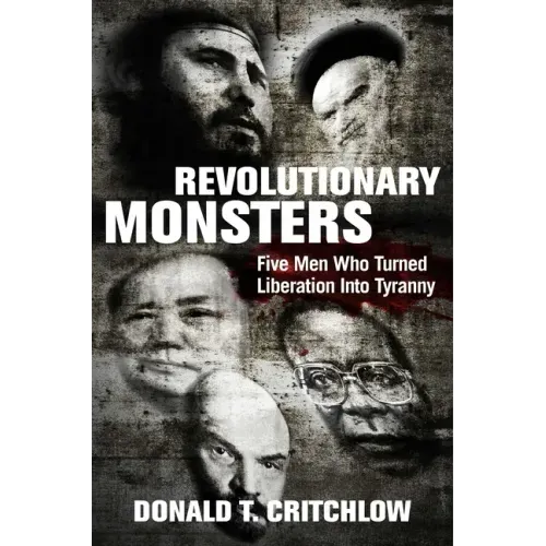 Revolutionary Monsters: Five Men Who Turned Liberation Into Tyranny