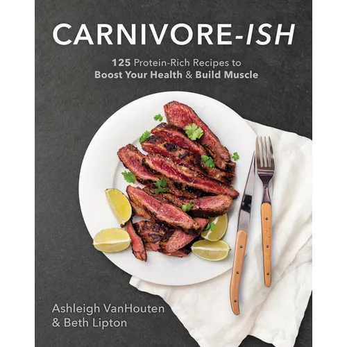 Carnivore-Ish: 125 Protein-Rich Recipes to Boost Your Health and Build Muscle