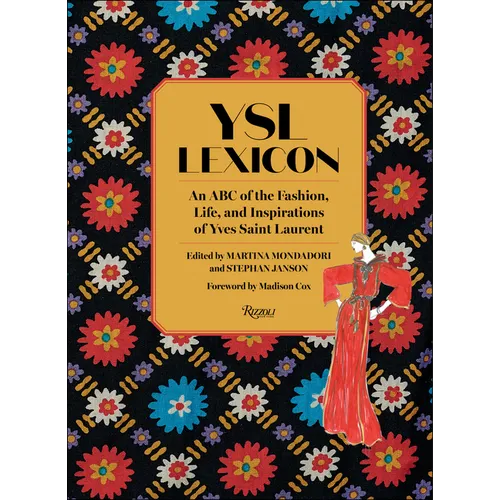 Ysl Lexicon: An ABC of the Fashion, Life, and Inspirations of Yves Saint Laurent