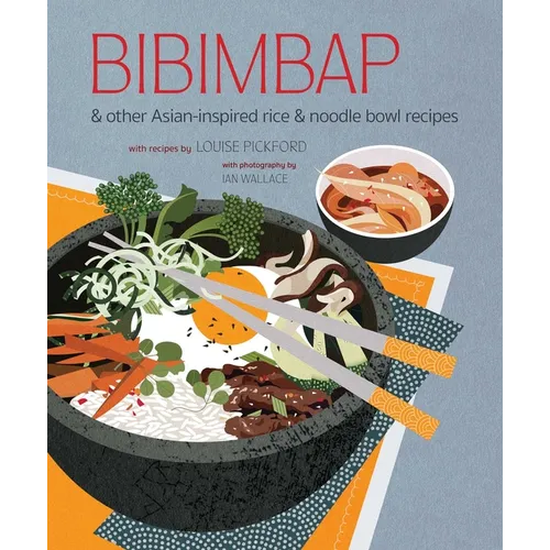 Bibimbap: And Other Asian-Inspired Rice & Noodle Bowl Recipes