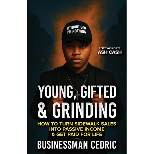 Young, Gifted & Grinding: How to Turn Sidewalk Sales into Passive Income & Get Paid for Life