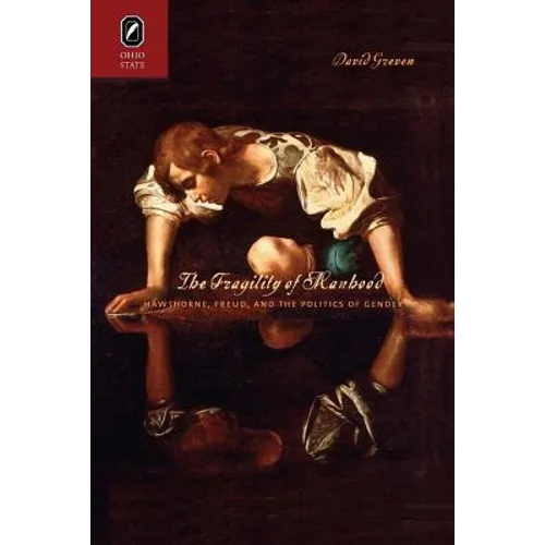 The Fragility of Manhood: Hawthorne, Freud, and the Politics of Gender