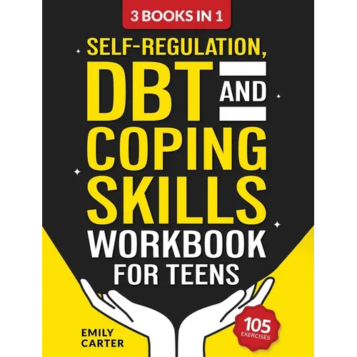 Self-Regulation, DBT and Coping Skills Workbook for Teens: 3 Books in 1 - Tools for Mastering Emotions, Improving Self-Control and Building Emotional