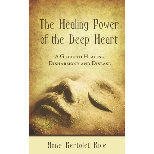 The Healing Power of the Deep Heart: A Guide to Healing Disharmony and Disease