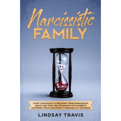 Narcissistic Family: Start your Road to Recovery from Narcissistic Abuse and Toxic Relationships with Parents Suffering from Narcissistic Personality