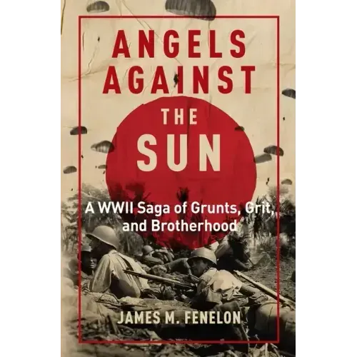 Angels Against the Sun: A WWII Saga of Grunts, Grit, and Brotherhood